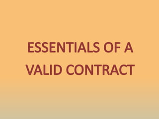 ESSENTIALS OF A
VALID CONTRACT
 
