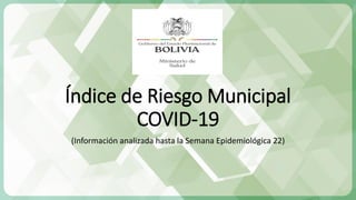 Índice de Riesgo Municipal
COVID-19
(Información analizada hasta la Semana Epidemiológica 22)
 