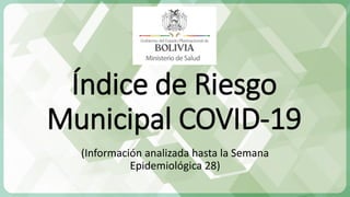 Índice de Riesgo
Municipal COVID-19
(Información analizada hasta la Semana
Epidemiológica 28)
 