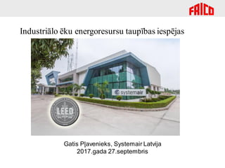 Industriālo ēku energoresursu taupības iespējas
Gatis Pļavenieks, Systemair Latvija
2017.gada 27.septembris
 