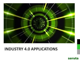 INDUSTRY 4.0 APPLICATIONS
seruta
 