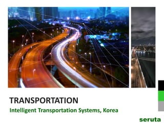 TRANSPORTATION
Intelligent Transportation Systems, Korea
seruta
 