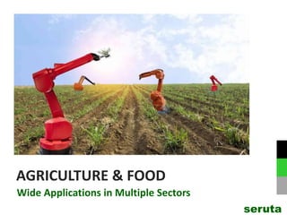 AGRICULTURE & FOOD
Wide Applications in Multiple Sectors
seruta
 