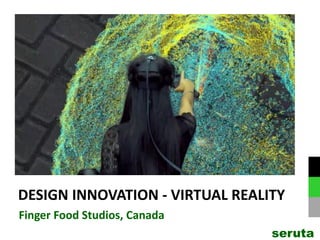 DESIGN INNOVATION - VIRTUAL REALITY
Finger Food Studios, Canada
seruta
 