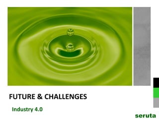 FUTURE & CHALLENGES
seruta
Industry 4.0
 