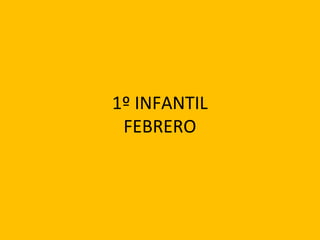 1º INFANTIL
FEBRERO

 