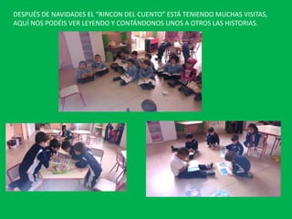 DESPUÉS DE NAVIDADES EL “RINCON DEL CUENTO” ESTÁ TENIENDO MUCHAS VISITAS,
AQUÍ NOS PODÉIS VER LEYENDO Y CONTÁNDONOS UNOS A OTROS LAS HISTORIAS.

 