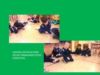 USAMOS LOS PALOS PARA
SEGUIR TRABAJANDO ESTOS
CONCEPTOS…

 