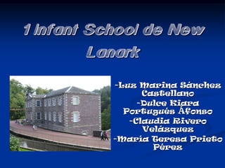 1 Infant School de New
         Lanark
           -Luz Marina Sánchez
                 Castellano
                -Dulce Kiara
             Portugués Áfonso
              -Claudia Rivero
                 Velázquez
           -María Teresa Prieto
                   Pérez
 