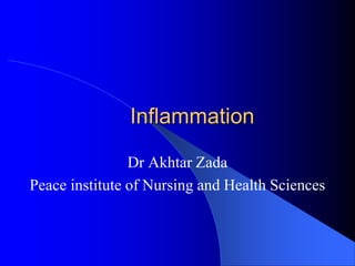 Inflammation
Dr Akhtar Zada
Peace institute of Nursing and Health Sciences
 