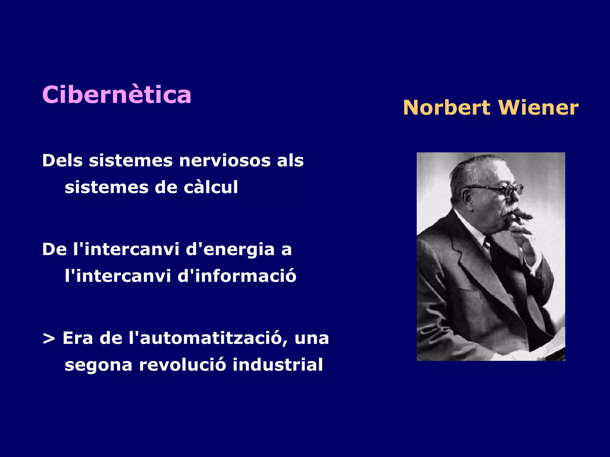 Norbert Wiener Cibernètica Dels sistemes nerviosos als sistemes de càlcul De l'intercanvi d'energia a l'intercanvi d'informació > Era de l'automatització, una segona revolució industrial 