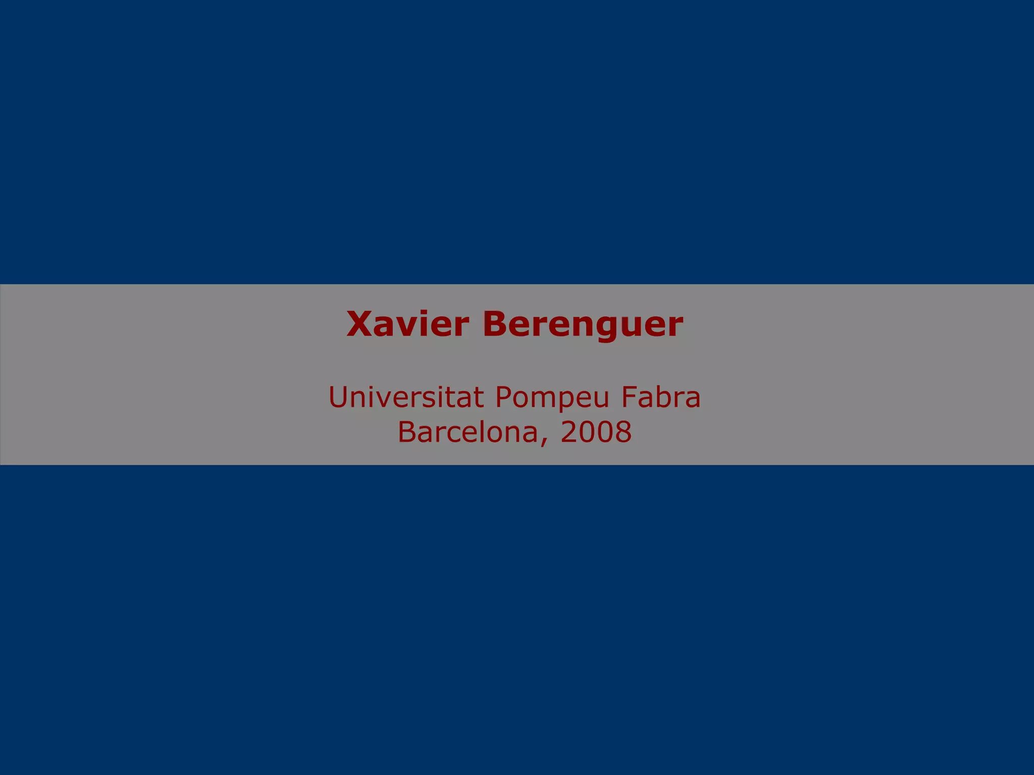 Xavier Berenguer Universitat Pompeu Fabra Barcelona, 2008 