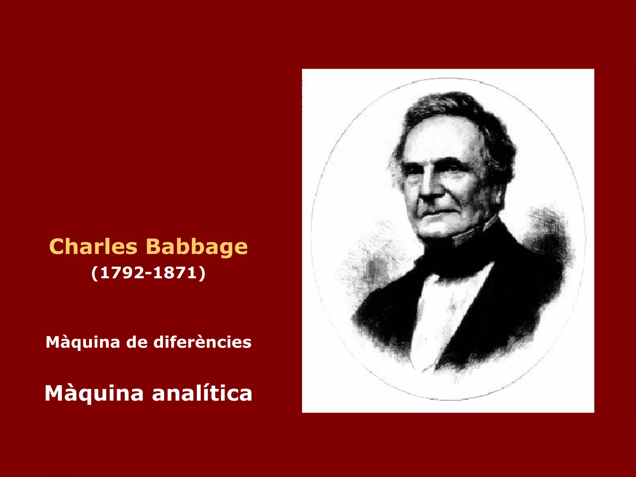 Charles Babbage (1792-1871) Màquina de diferències Màquina analítica 