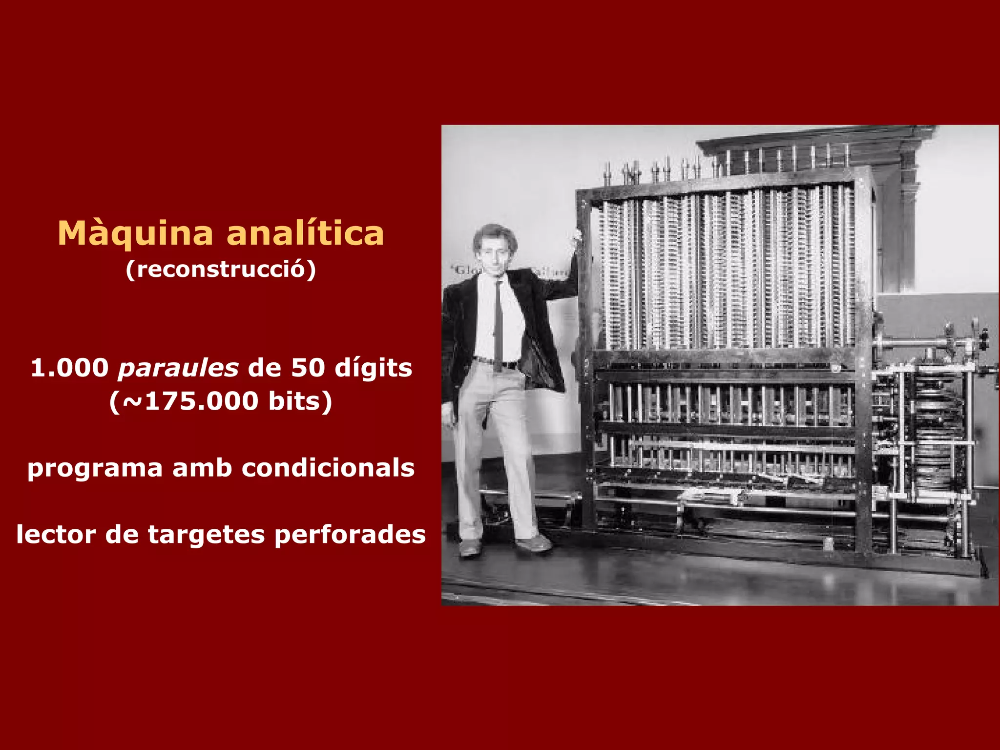 Màquina analítica (reconstrucció) 1.000  paraules  de 50 dígits (~175.000 bits) programa amb condicionals lector de targetes perforades 