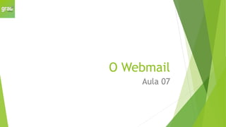 O Webmail
Aula 07
 