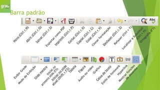 Barra padrão
N
o
v
o
(
C
t
r
l
+
N
)
A
b
r
i
r
(
C
t
r
l
+
O
)
S
a
l
v
a
r
(
C
t
r
l
+
S
)
E
x
p
o
r
t
a
r
c
o
m
o
P
D
F
I
m
p
r
i
m
i
r
(
C
t
r
l
+
P
)
C
o
r
t
a
r
(
C
t
r
l
+
X
)
C
o
p
i
a
r
(
C
t
r
l
+
C
)
C
o
l
a
r
(
C
t
r
l
+
V
)
C
l
o
n
a
r
f
o
r
m
a
t
a
ç
ã
o
D
e
s
f
a
z
e
r
(
C
t
r
l
+
Z
)
R
e
f
a
z
e
r
(
C
t
r
l
+
Y
)
L
o
c
a
l
i
z
a
r
e
S
u
b
s
t
i
t
u
i
r
(
C
t
r
l
+
H
)
O
r
t
o
g
r
a
f
i
a
(
F
7
)
E
x
i
b
i
r
G
r
a
d
e
M
o
d
o
d
e
E
x
i
b
i
ç
ã
o
S
l
i
d
e
m
e
s
t
r
e
I
n
i
c
i
a
r
n
o
p
r
i
m
e
i
r
o
s
l
i
d
e
(
F
5
)
I
n
i
c
i
a
r
n
o
s
l
i
d
e
a
t
u
a
l
(
S
h
i
f
t
+
F
5
)
T
a
b
e
l
a
F
i
g
u
r
a
Á
u
d
i
o
o
u
v
í
d
e
o
G
r
á
f
i
c
o
C
a
i
x
a
d
e
t
e
x
t
o
E
s
t
i
l
o
d
e
f
o
n
t
w
o
r
k
H
y
p
e
r
l
i
n
k
M
o
s
t
r
a
r
f
u
n
ç
õ
e
s
d
e
d
e
s
e
n
h
o
 