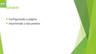 Sumário
 Configurando a página
 Imprimindo o documento
 