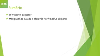Sumário
 O Windows Explorer
 Manipulando pastas e arquivos no Windows Explorer
 