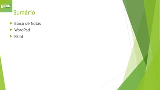 Sumário
 Bloco de Notas
 WordPad
 Paint
 