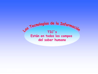 •Simulación
TIC´s
Están en todos los campos
del saber humano
 