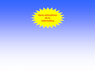 •Simulación
Usos educativos
de la
Informática
 
