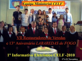 1° Informativo Eletrônico CELF -2010 VII Restauradores de Veredas e 13° Aniversário  LABAREDAS de FOGO Equipe Ministerial  CELF 17 à 21 Novembro 