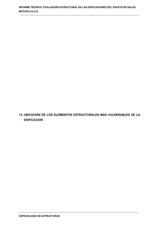INFORME TÉCNICO: EVALUACIÓN ESTRUCTURAL DE LAS EDIFICACIONES DEL PUESTO DE SALUD
MOTUPILLO (I-2)
ESPECIALIDAD DE ESTRUCTURAS
13. UBICACIÓN DE LOS ELEMENTOS ESTRUCTURALES MAS VULNERABLES DE LA
EDIFICACION
 