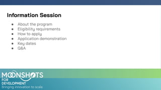 Information Session
● About the program
● Eligibility requirements
● How to apply
● Application demonstration
● Key dates
● Q&A
 