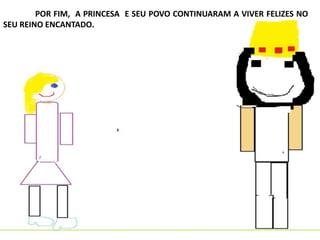 POR FIM, A PRINCESA E SEU POVO CONTINUARAM A VIVER FELIZES NO
SEU REINO ENCANTADO.
 