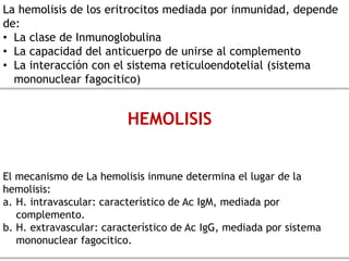 HEMOLISIS
La hemolisis de los eritrocitos mediada por inmunidad, depende
de:
• La clase de Inmunoglobulina
• La capacidad ...