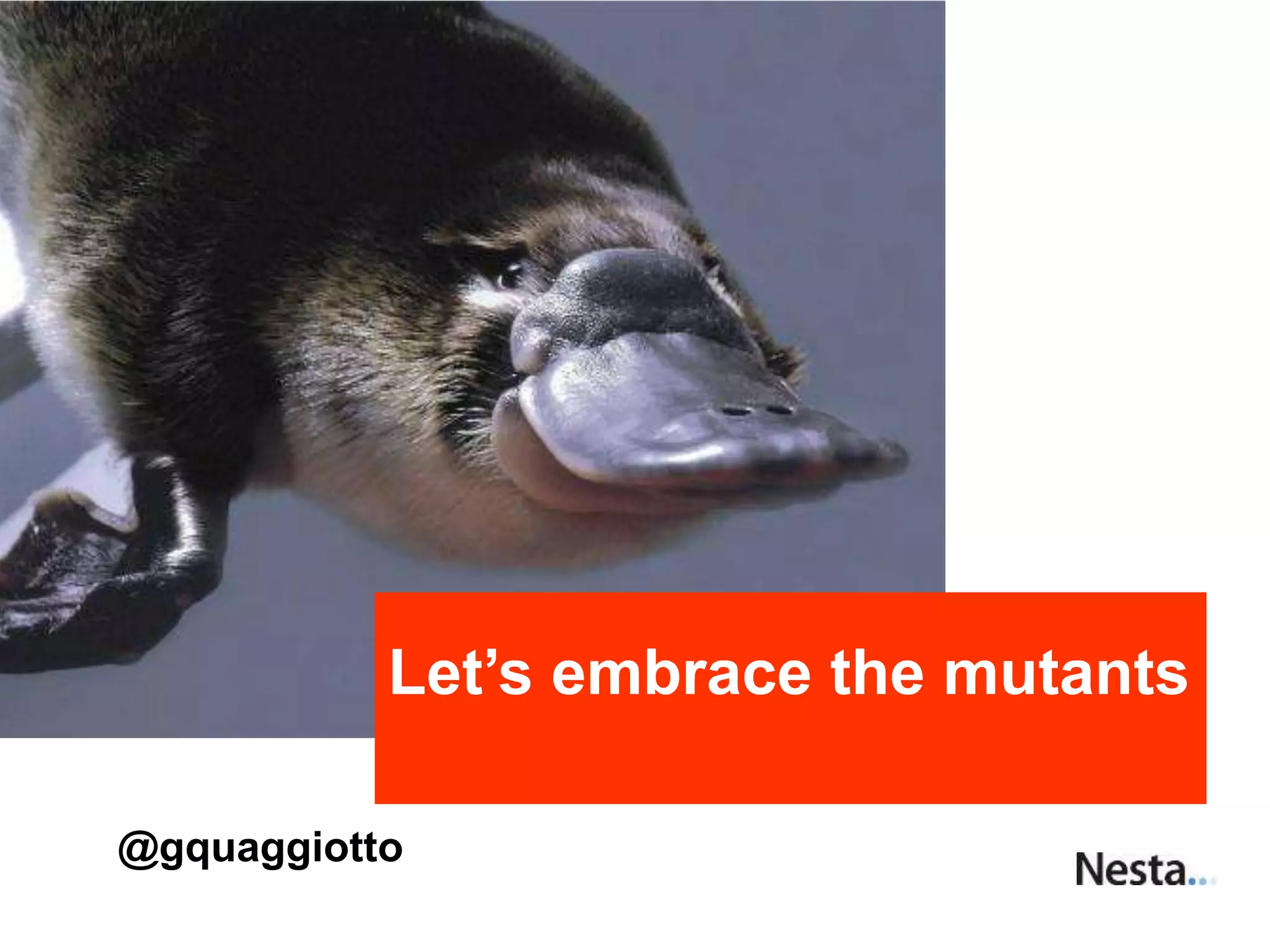 @gquaggiotto
Let’s embrace the mutants
 