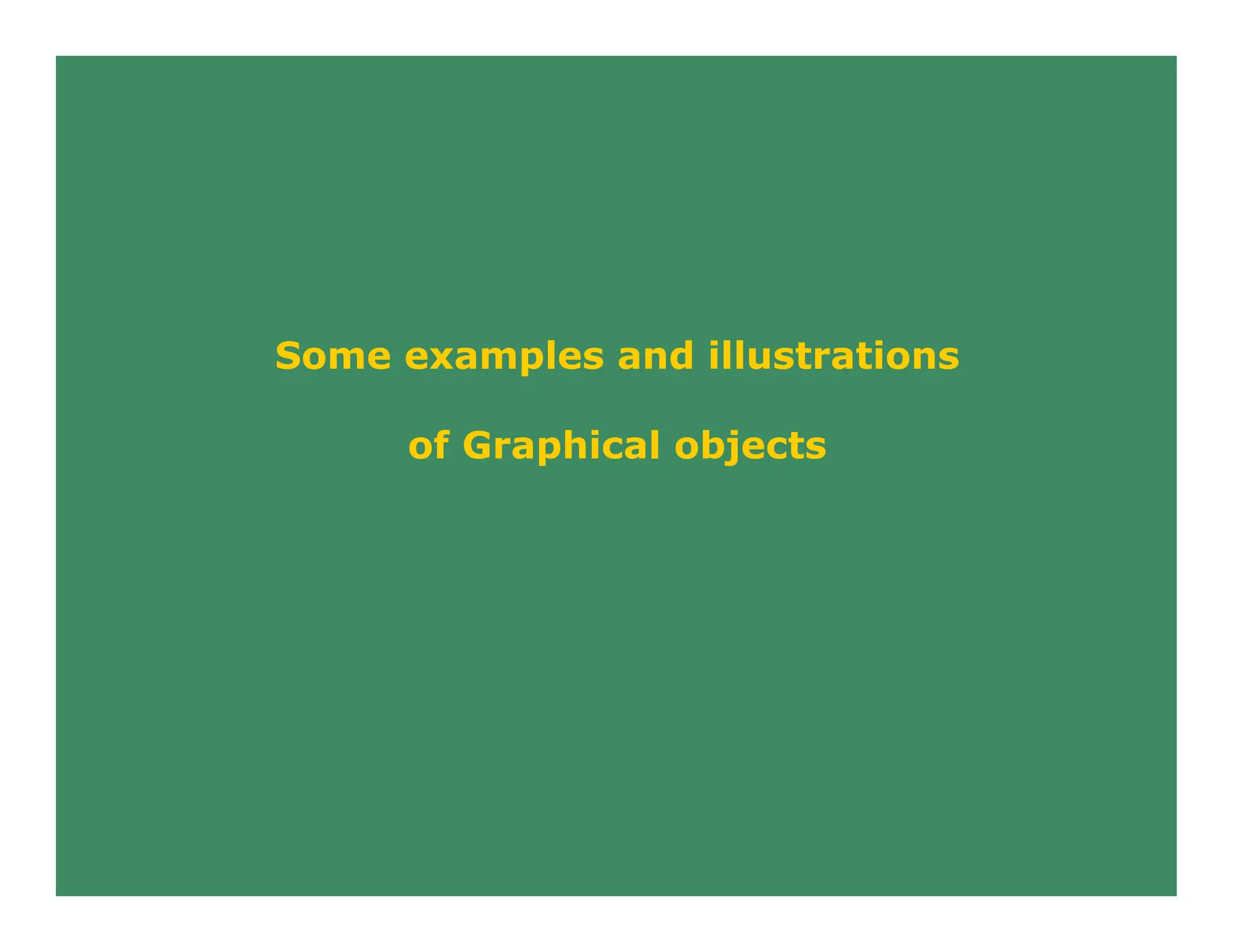 Some examples and illustrations
of Graphical objects
 