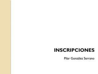 INSCRIPCIONES
Pilar González Serrano
 