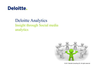Deloitte Analytics
Insight through Social media
analytics




                               © 2011 Deloitte Consulting AG. All rights reserved
 