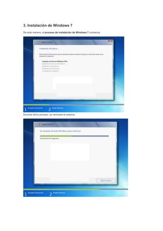 3. Instalación de Windows 7
De esta manera, el proceso de instalación de Windows 7 comienza:
Durante dicho proceso, se reiniciará el sistema:
 