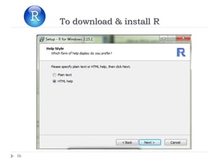 16
To download & install R
 