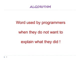 ALGORITHM
5
Word used by programmers
when they do not want to
explain what they did !
 