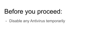 Before you proceed:
- Disable any Antivirus temporarily
 