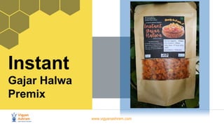www.vigyanashram.com
Instant
Gajar Halwa
Premix
 