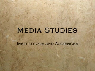 Media Studies
Institutions and Audiences
 