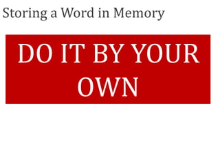 Storing a Word in Memory
DO IT BY YOUR
OWN
 
