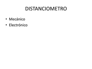 DISTANCIOMETRO
• Mecánico
• Electrónico
 
