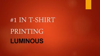 #1 IN T-SHIRT
PRINTING
LUMINOUS
 