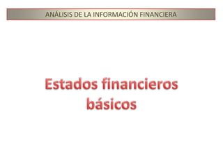 ANÁLISIS DE LA INFORMACIÓN FINANCIERAEstados financierosbásicos