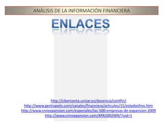 ANÁLISIS DE LA INFORMACIÓN FINANCIERALos estados financieros básicos son:El balance generalEl estado de resultadosEl estado de cambios en el patrimonioEl estado de cambios en la situación financierahttp://www.gestiopolis.com/canales/financiera/articulos/15/estadosfros.htm