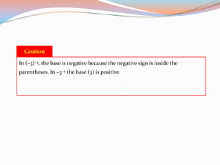 Caution

In (–3)–4, the base is negative because the negative sign is inside the
parentheses. In –3–4 the base (3) is positive.
 