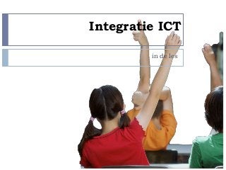 Integratie ICT
in de les
 