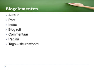 Blogelementen
 Auteur
 Post
 Index
 Blog roll
 Commentaar
 Pagina
 Tags – sleutelwoord
 