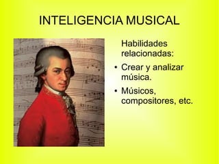 INTELIGENCIA MUSICAL
Habilidades
relacionadas:
● Crear y analizar
música.
● Músicos,
compositores, etc.
 