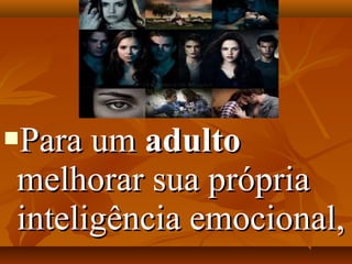 Para umPara um adultoadulto
melhorar sua própriamelhorar sua própria
inteligência emocional,inteligência emocional,
 